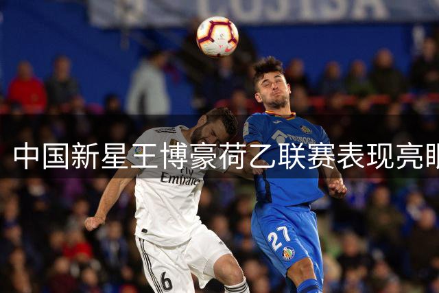 中国新星王博豪荷乙联赛表现亮眼助队大胜