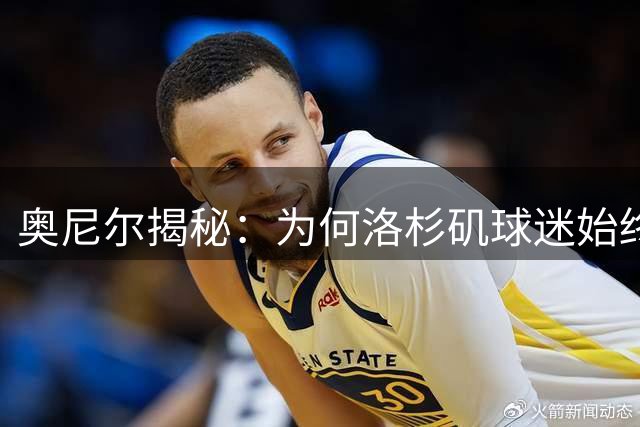 奥尼尔揭秘：为何洛杉矶球迷始终偏爱科比胜过詹姆斯