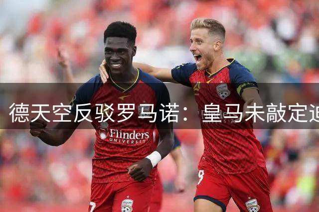 德天空反驳罗马诺：皇马未敲定迪奥曼德转会 交易仍存变数