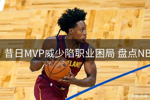 昔日MVP威少陷职业困局 盘点NBA那些拒绝转型的悲情巨星