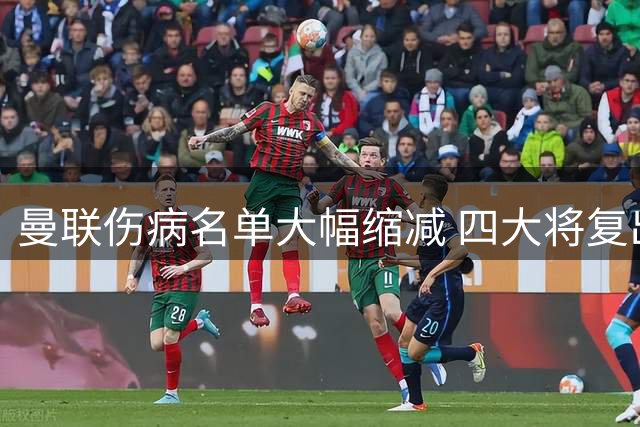 曼联伤病名单大幅缩减 四大将复出助卡里克备战新赛季
