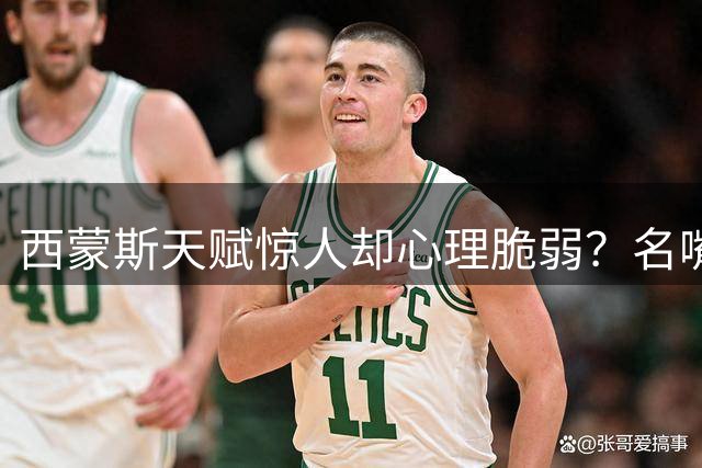 西蒙斯天赋惊人却心理脆弱？名嘴直言其职业生涯令人惋惜